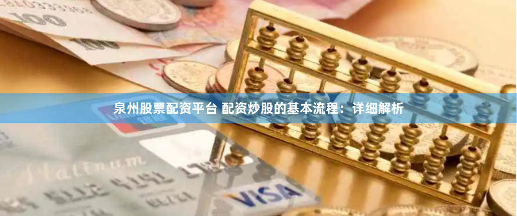 泉州股票配资平台 配资炒股的基本流程：详细解析