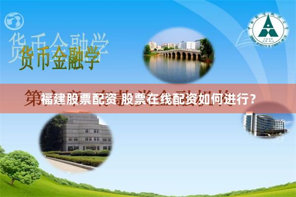 福建股票配资 股票在线配资如何进行？