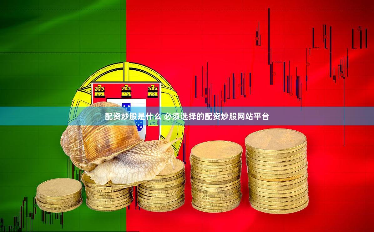 配资炒股是什么 必须选择的配资炒股网站平台