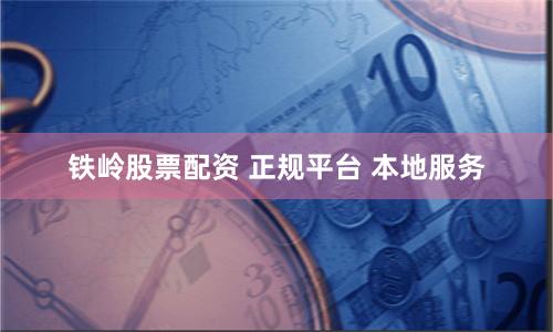 铁岭股票配资 正规平台 本地服务