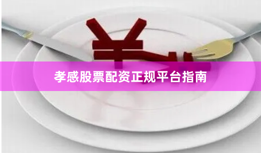 孝感股票配资正规平台指南