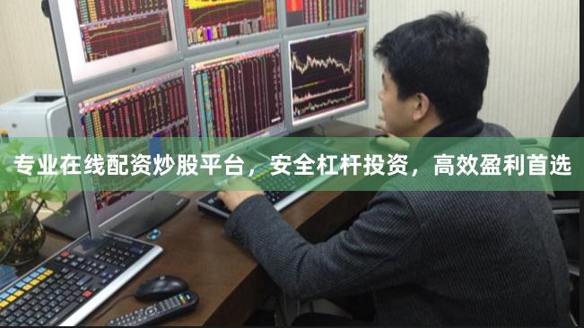 专业在线配资炒股平台，安全杠杆投资，高效盈利首选