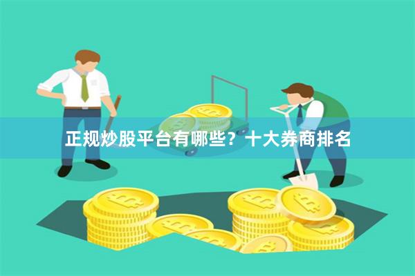 正规炒股平台有哪些？十大券商排名