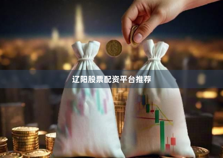 辽阳股票配资平台推荐