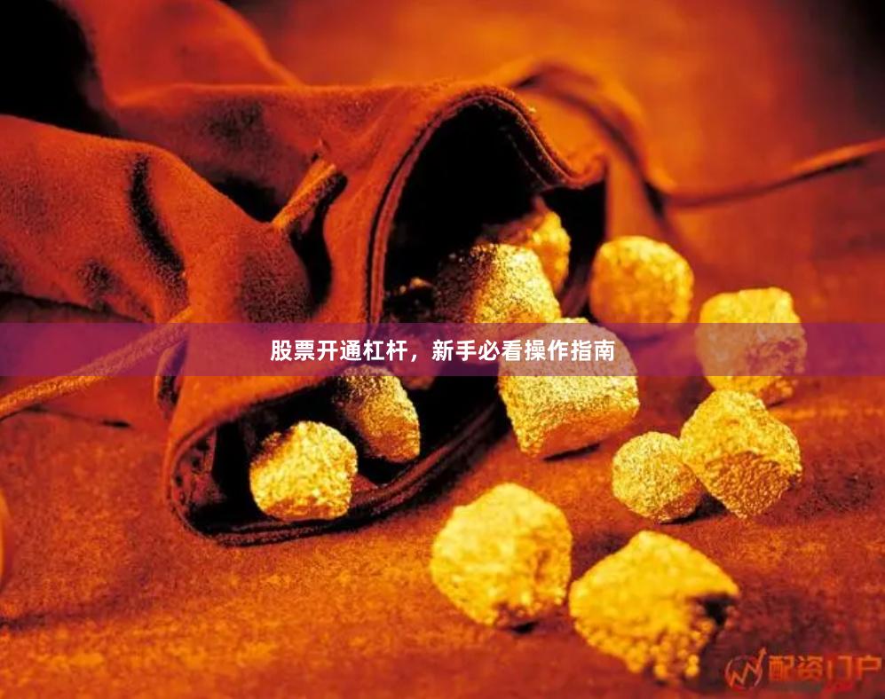 股票开通杠杆，新手必看操作指南