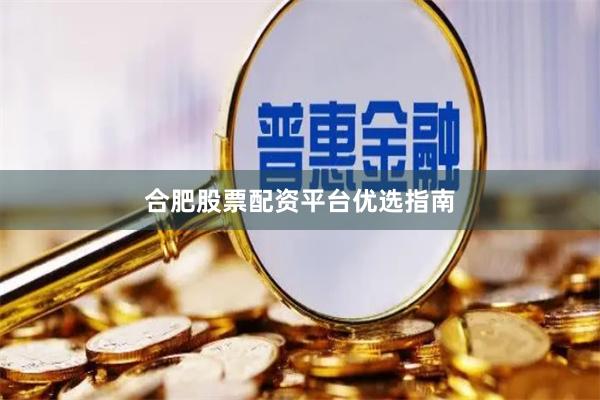 合肥股票配资平台优选指南